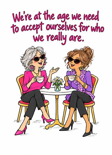 Accept Who We Are Funny Birthday Card For Her Send someone a personalized greeting card just in time for their birthday! | Accept who we are the older we get at our age women friends  Wishing you a real happy birthday